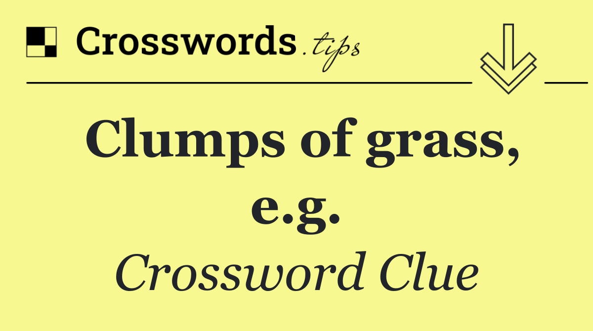 Clumps of grass, e.g.