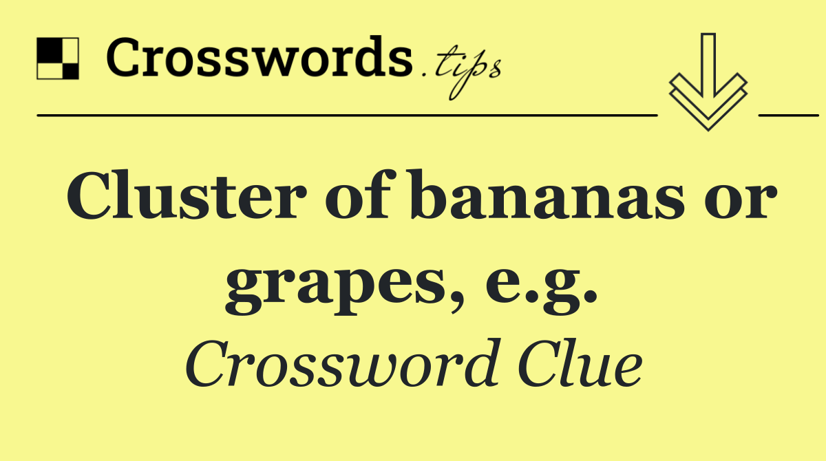 Cluster of bananas or grapes, e.g.