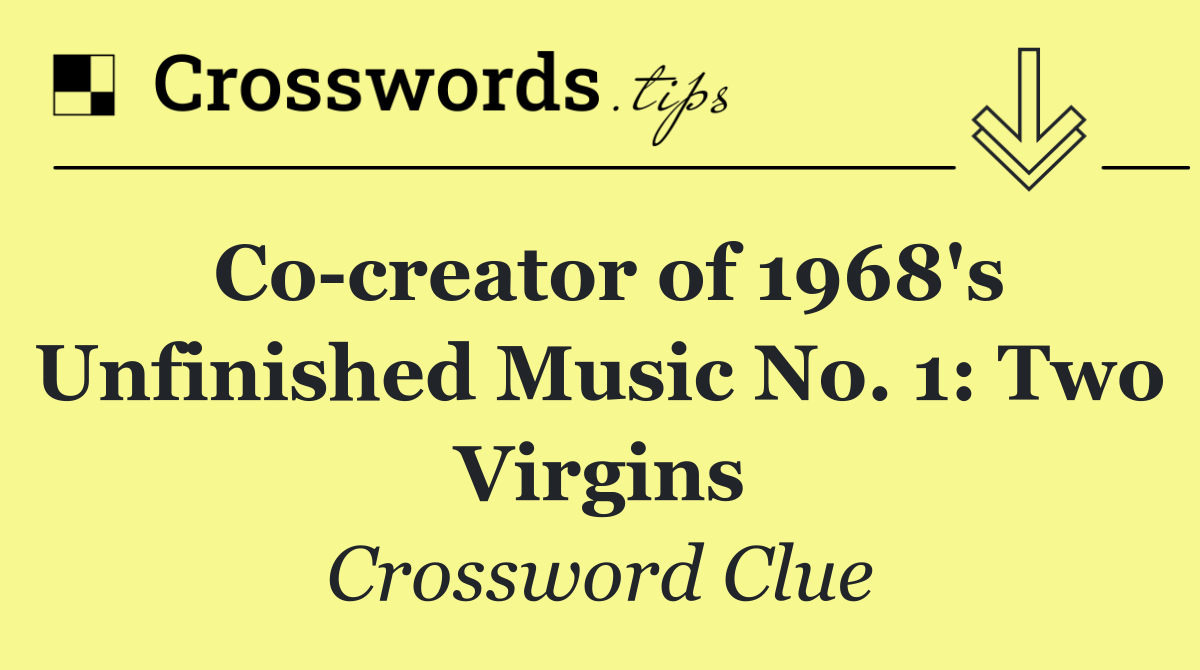 Co creator of 1968's Unfinished Music No. 1: Two Virgins