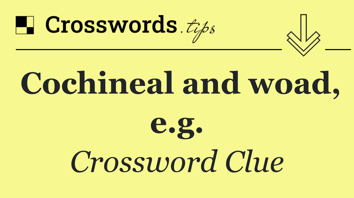 Cochineal and woad, e.g.