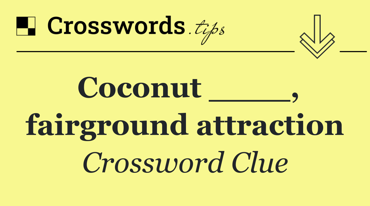 Coconut ____, fairground attraction