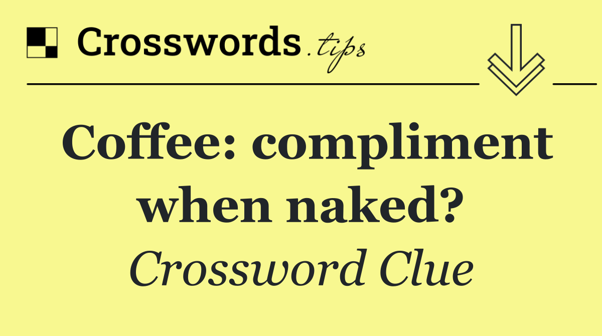 Coffee: compliment when naked?