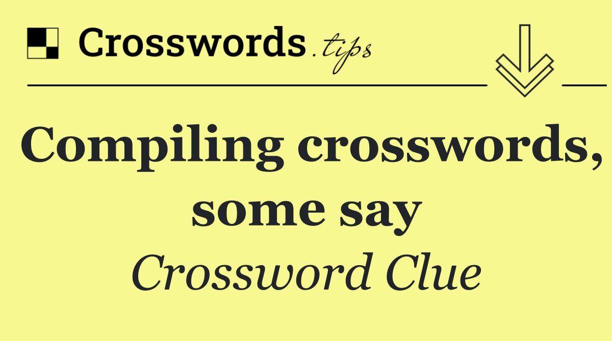 Compiling crosswords, some say