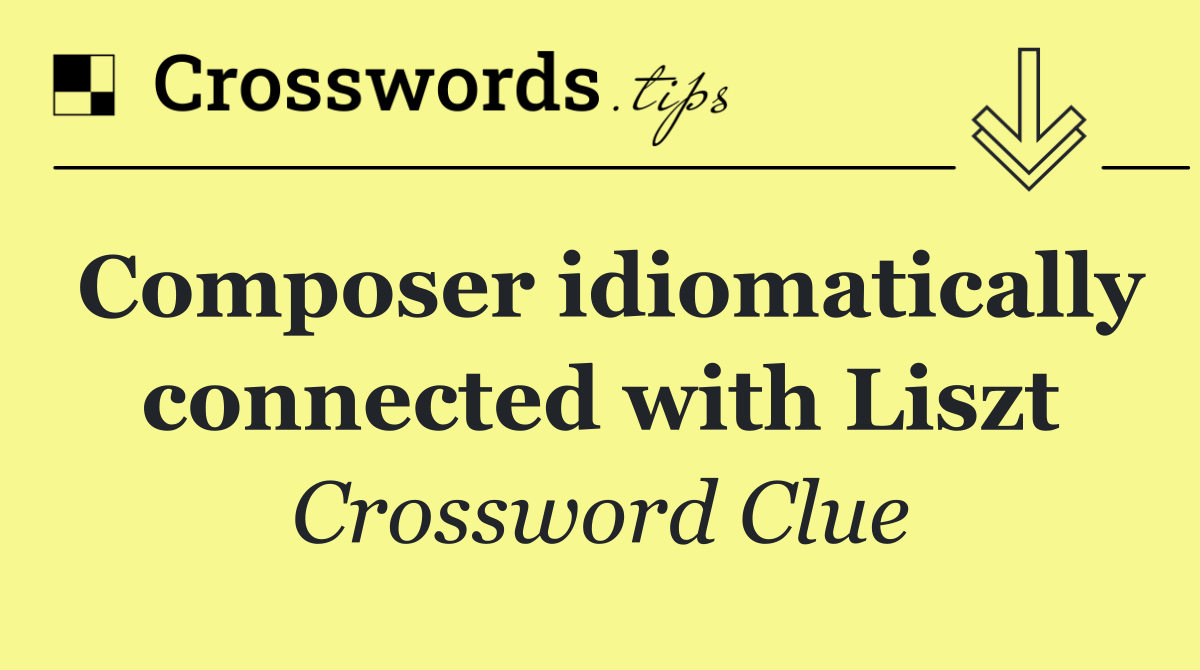 Composer idiomatically connected with Liszt