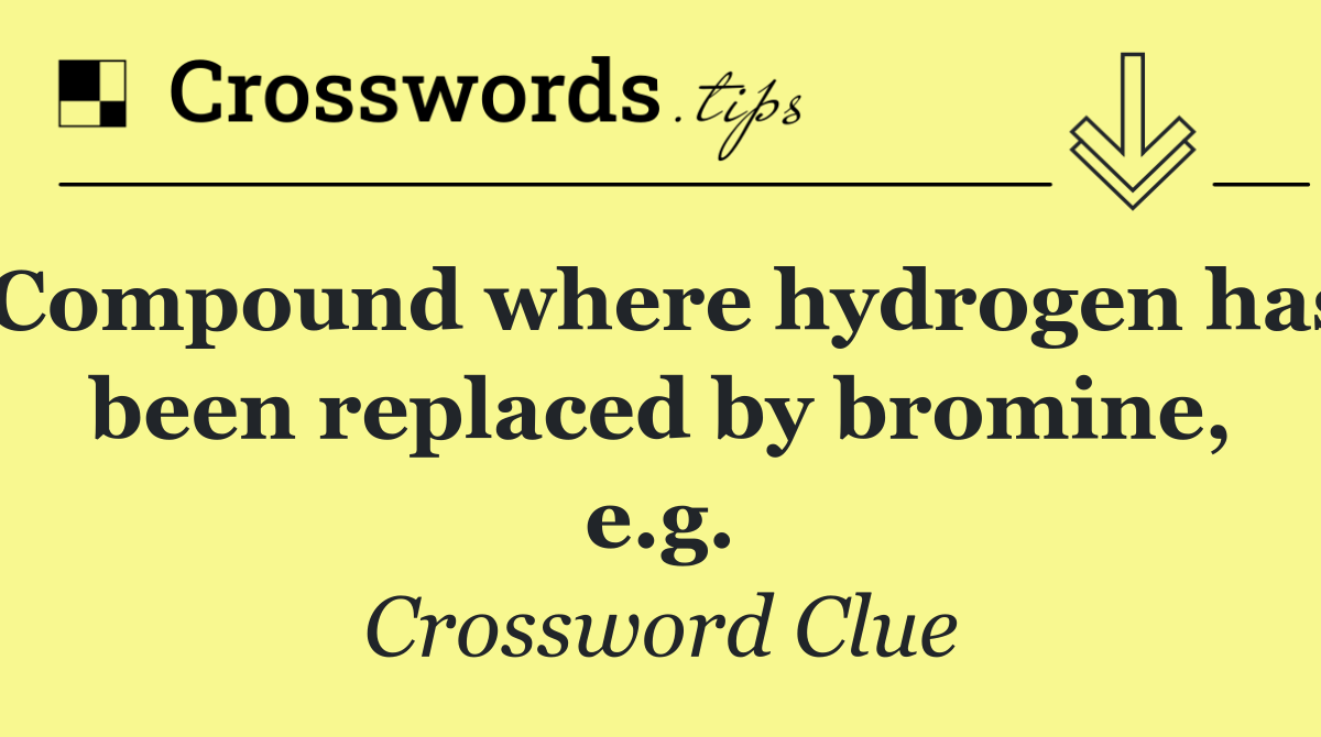 Compound where hydrogen has been replaced by bromine, e.g.