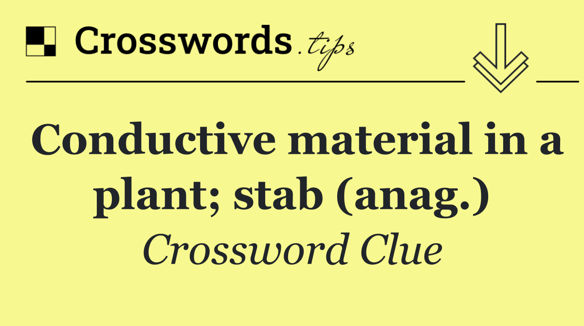 Conductive material in a plant; stab (anag.)