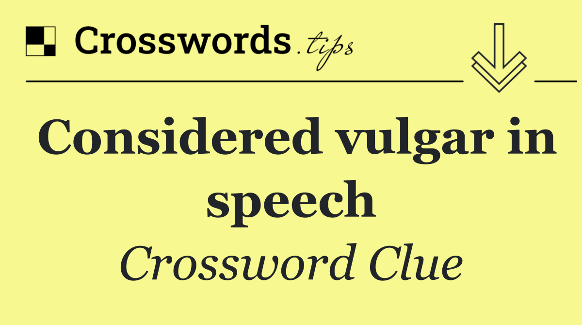 Considered vulgar in speech