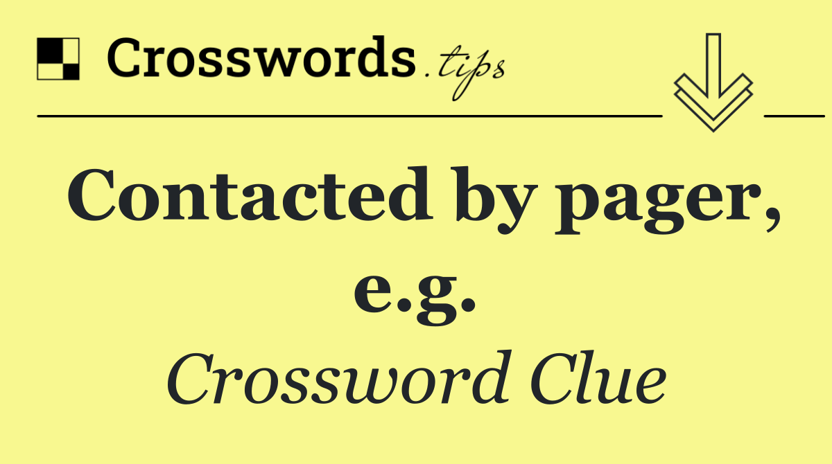 Contacted by pager, e.g.