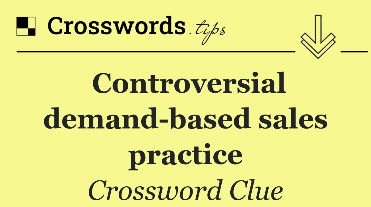 Controversial demand based sales practice