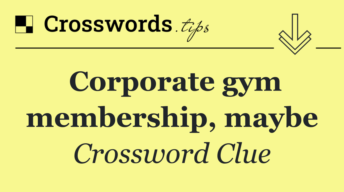 Corporate gym membership, maybe