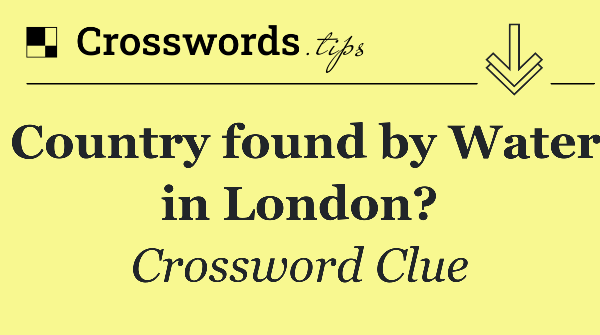 Country found by Water in London?