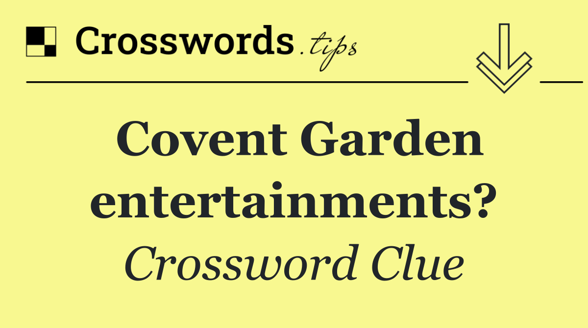 Covent Garden entertainments?