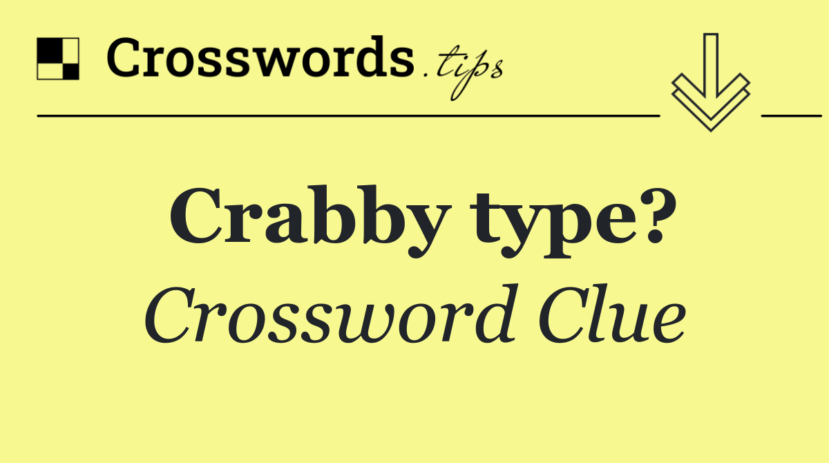 Crabby type?