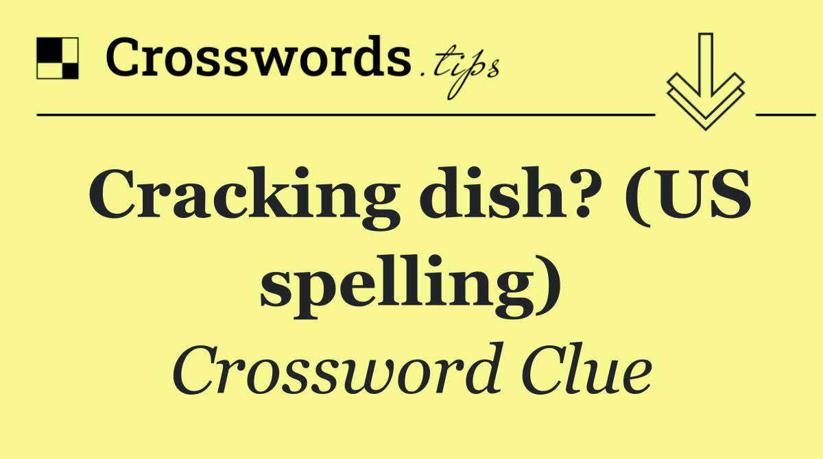 Cracking dish? (US spelling)