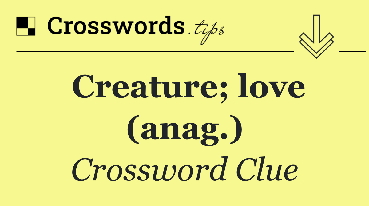 Creature; love (anag.)