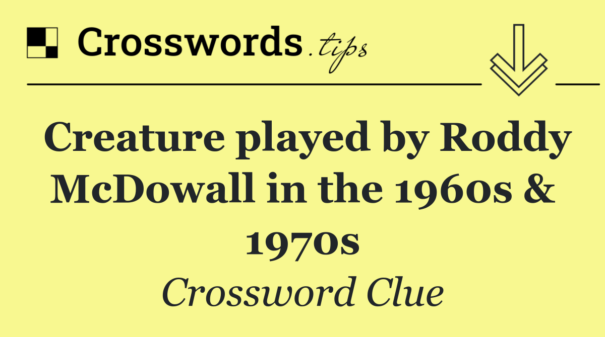 Creature played by Roddy McDowall in the 1960s & 1970s