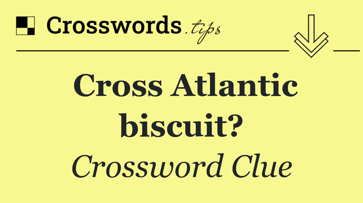 Cross Atlantic biscuit?