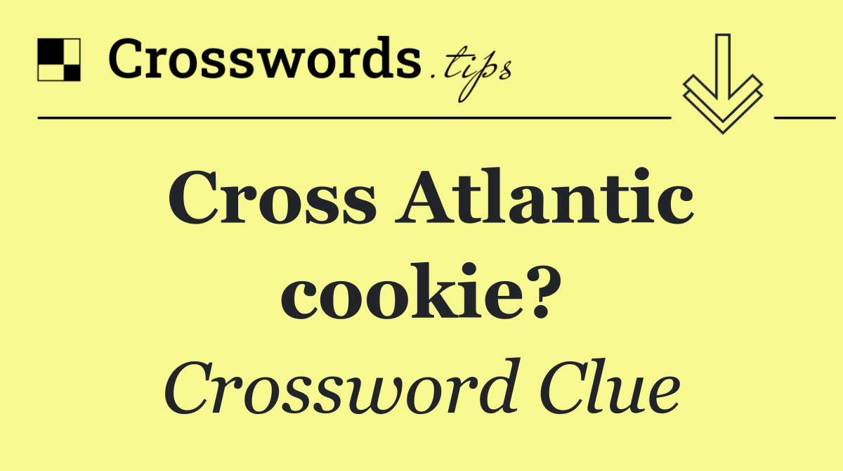 Cross Atlantic cookie?