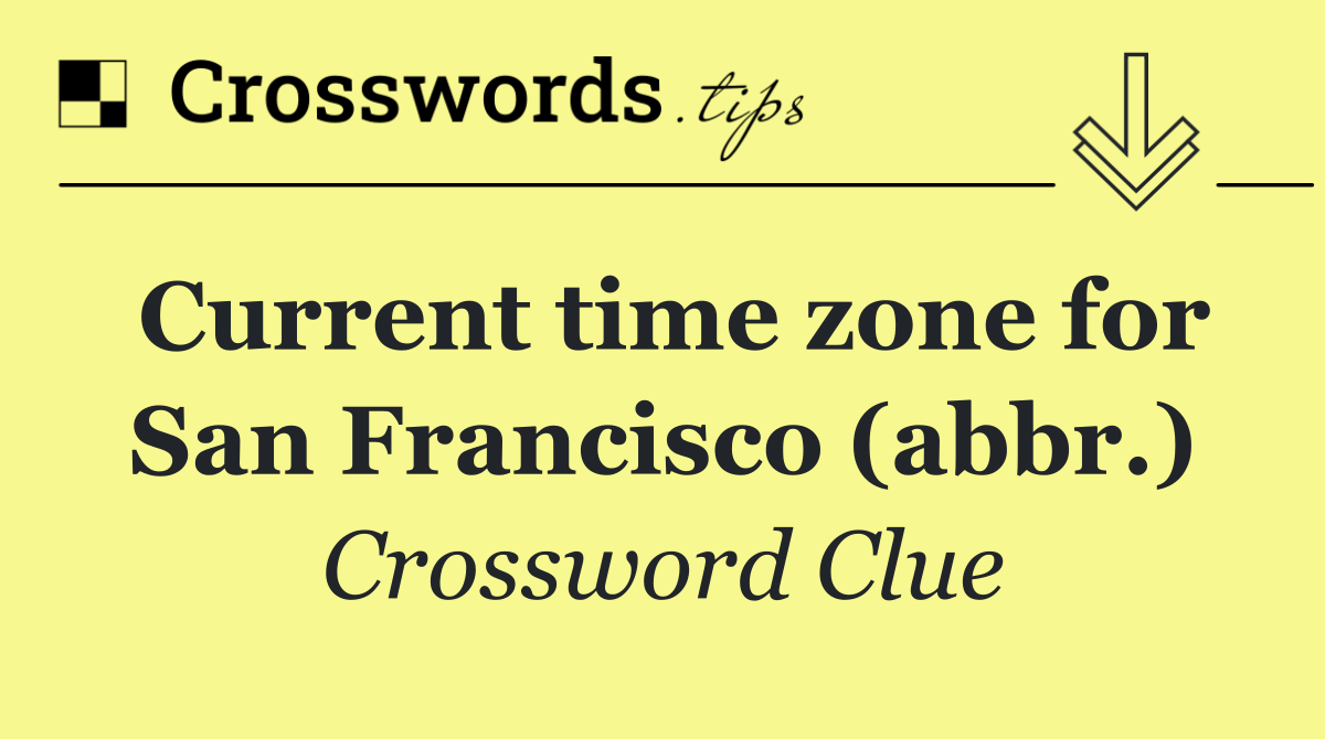 Current time zone for San Francisco (abbr.)