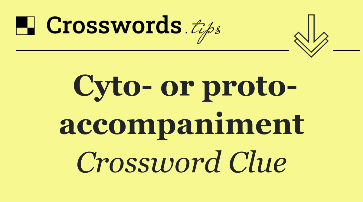 Cyto  or proto  accompaniment