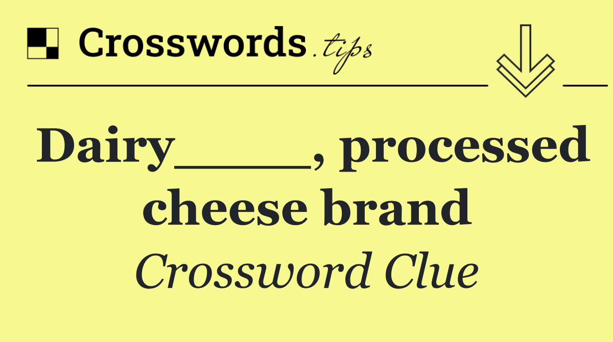 Dairy____, processed cheese brand