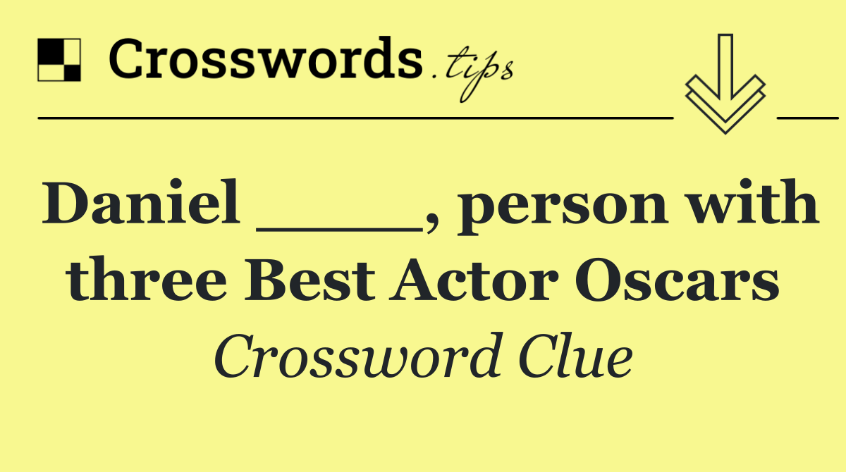 Daniel ____, person with three Best Actor Oscars