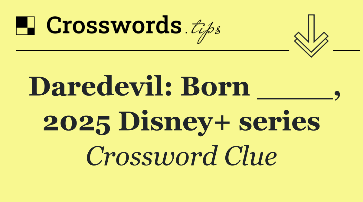 Daredevil: Born ____, 2025 Disney+ series