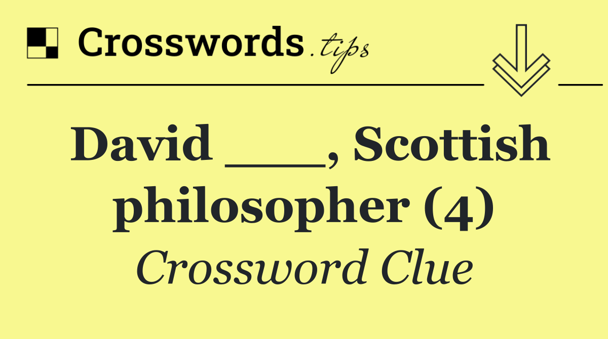 David ___, Scottish philosopher (4)