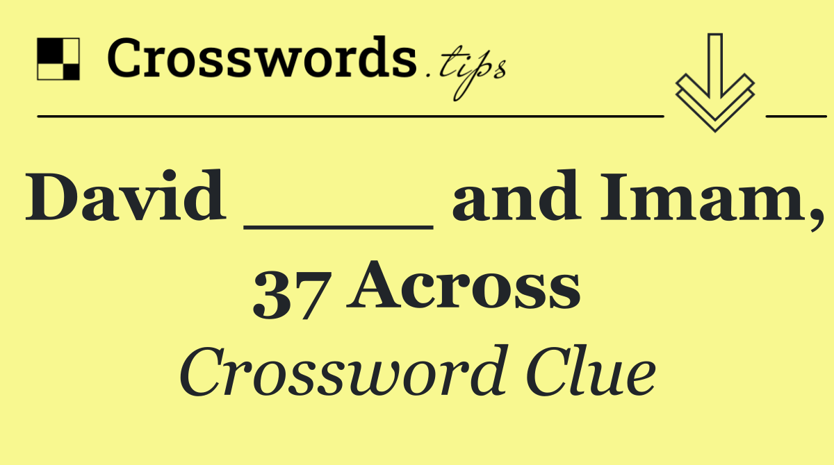 David ____ and Imam, 37 Across