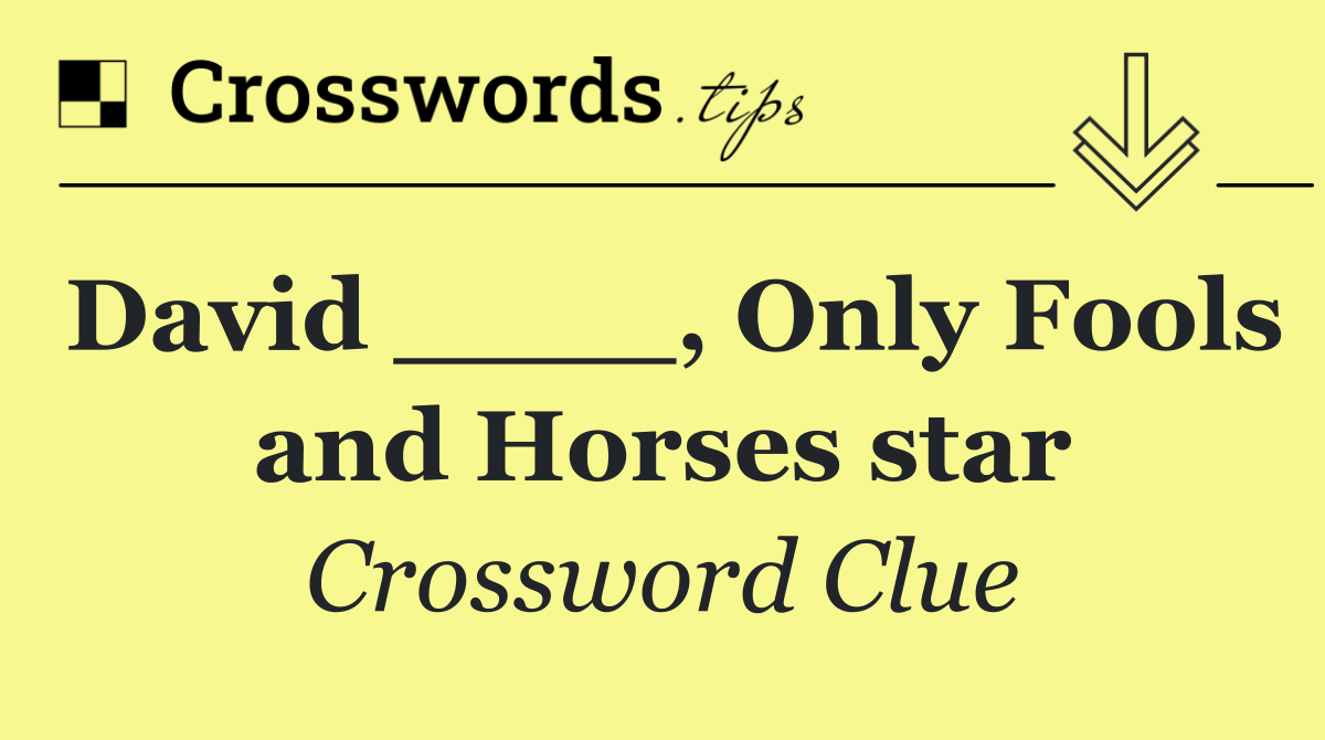 David ____, Only Fools and Horses star