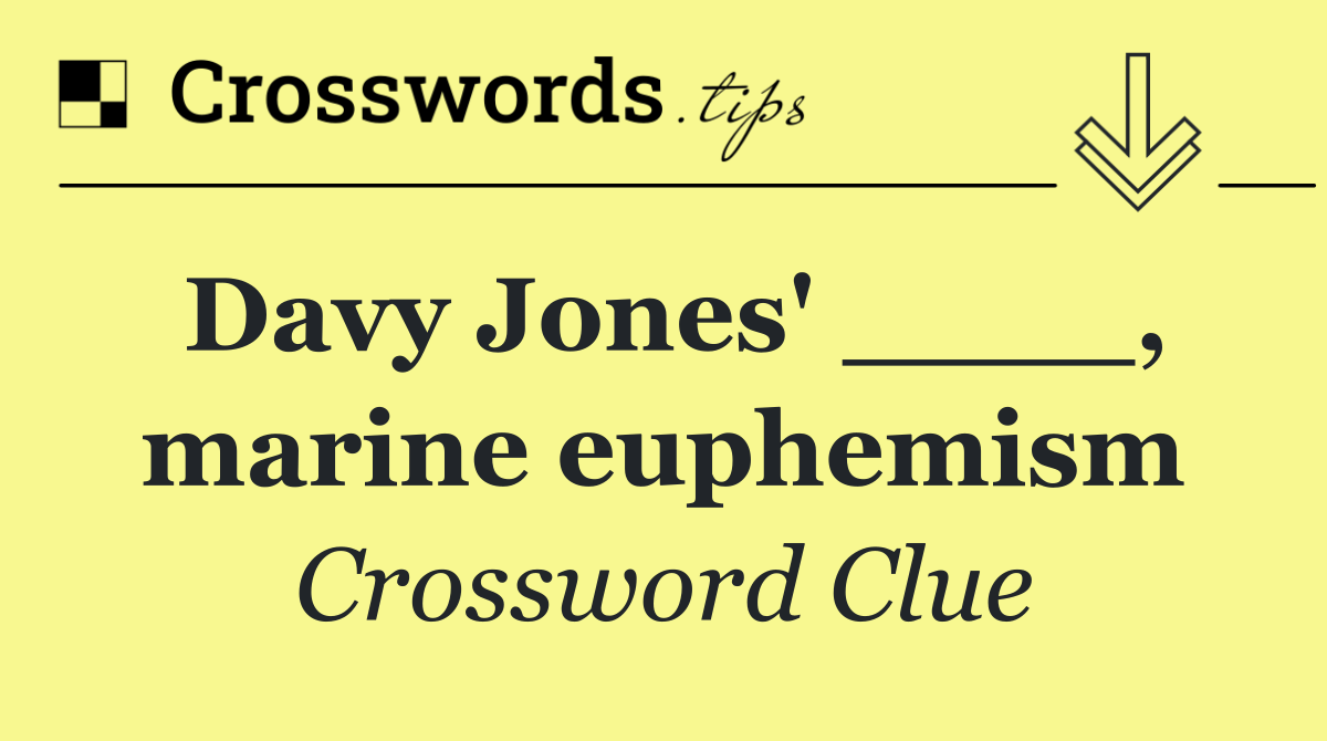 Davy Jones' ____, marine euphemism