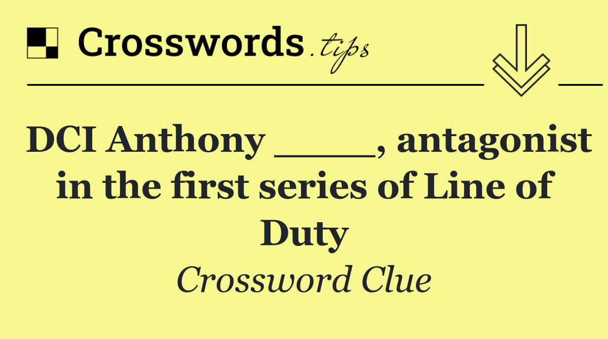 DCI Anthony ____, antagonist in the first series of Line of Duty