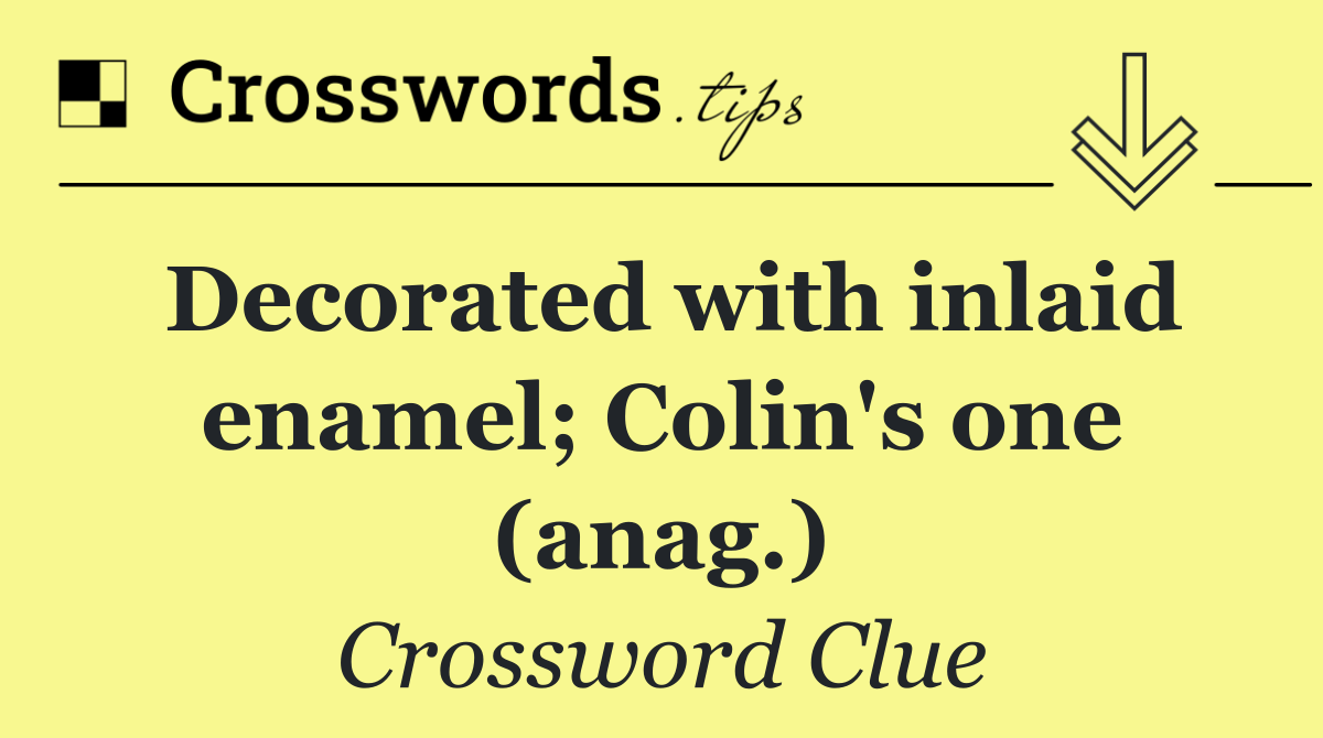 Decorated with inlaid enamel; Colin's one (anag.)