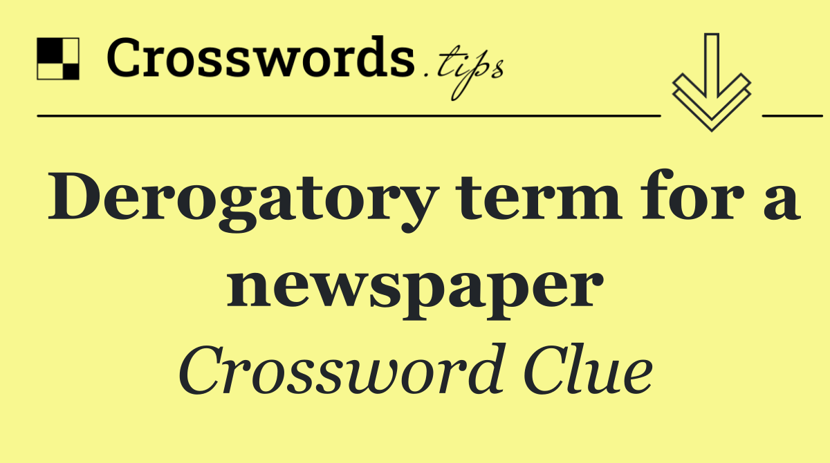 Derogatory term for a newspaper