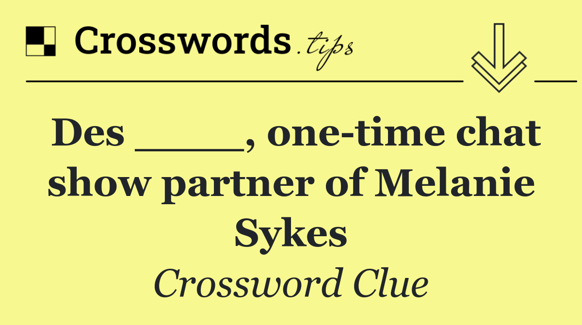 Des ____, one time chat show partner of Melanie Sykes