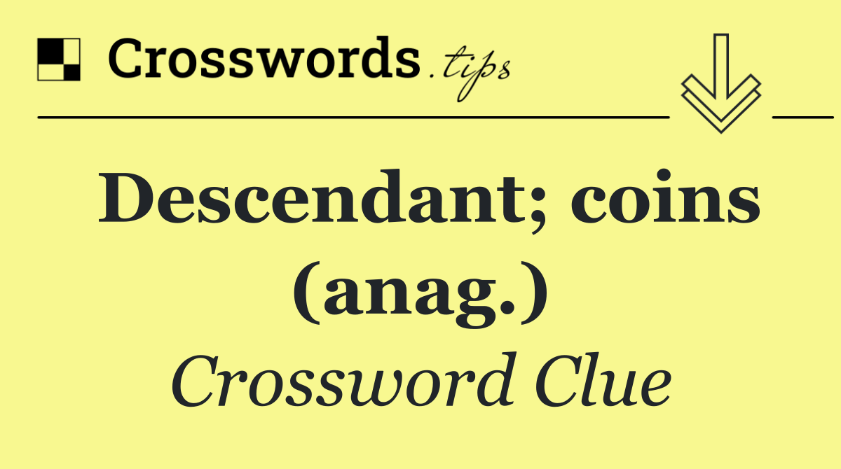 Descendant; coins (anag.)