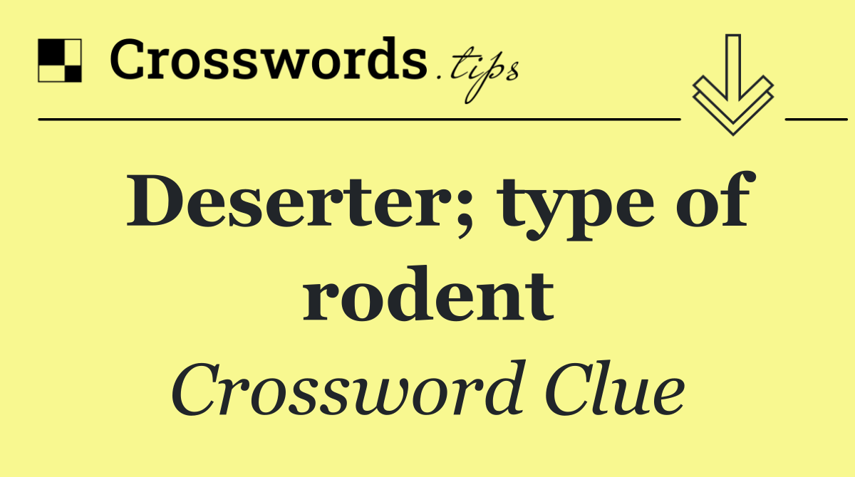 Deserter; type of rodent