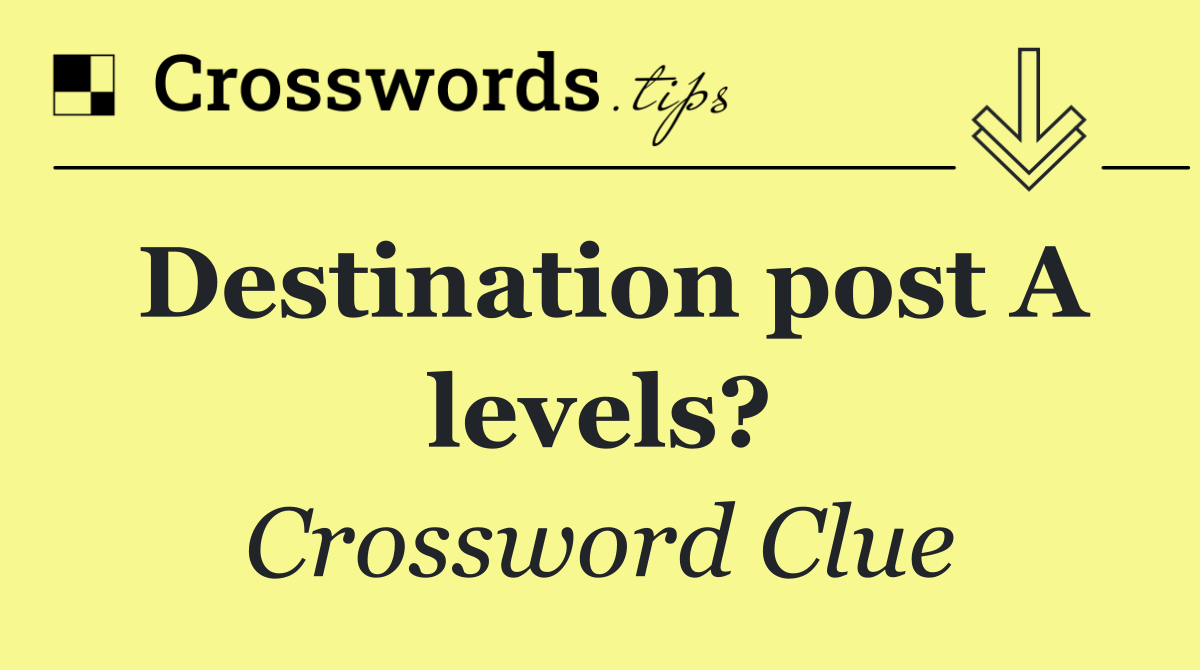 Destination post A levels?