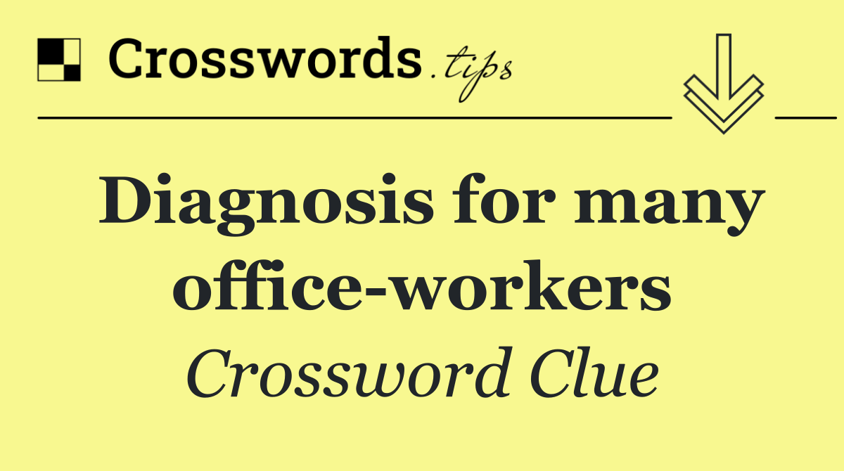 Diagnosis for many office workers