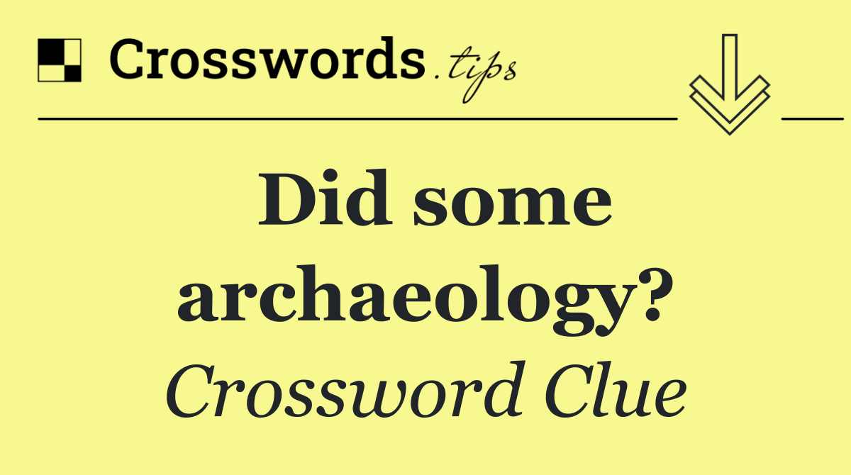 Did some archaeology?