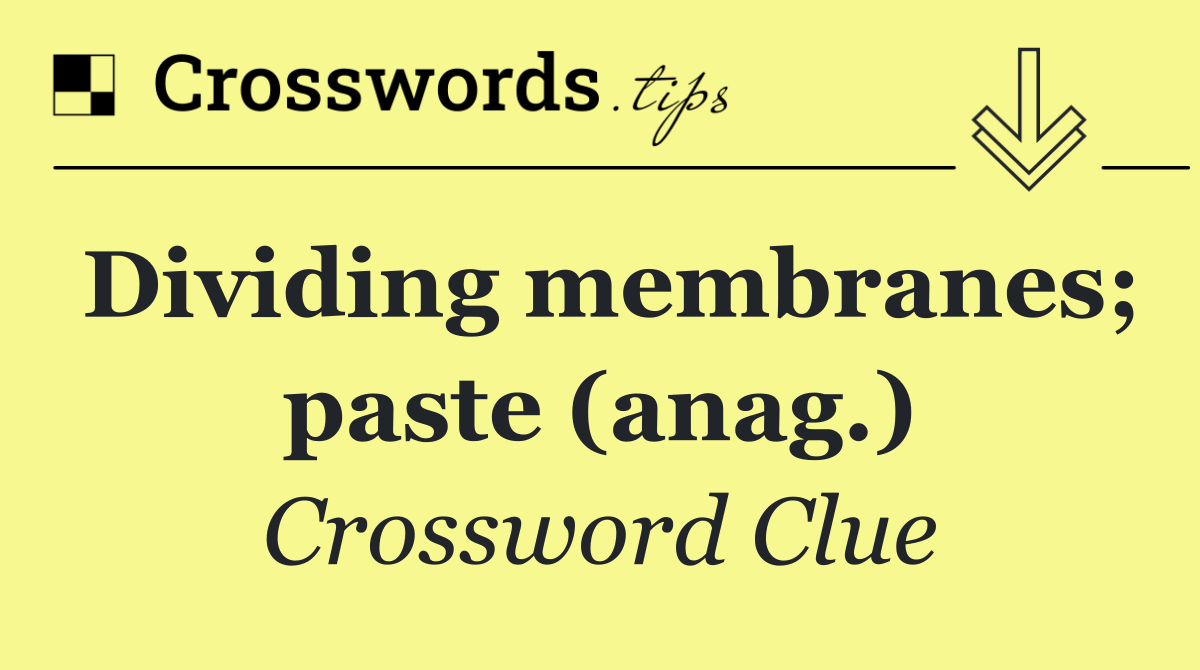 Dividing membranes; paste (anag.)