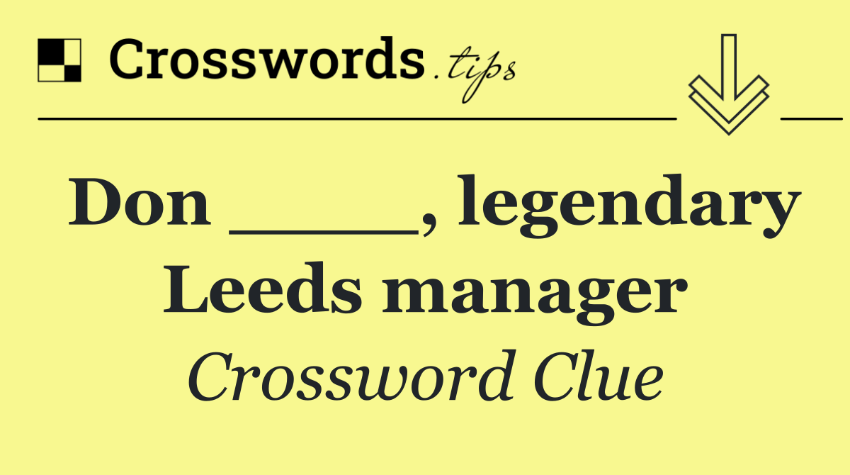 Don ____, legendary Leeds manager