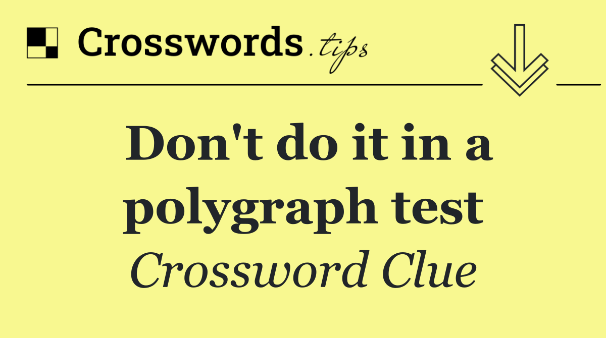 Don't do it in a polygraph test