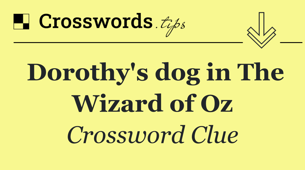 Dorothy's dog in The Wizard of Oz