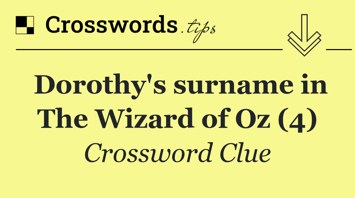 Dorothy's surname in The Wizard of Oz (4)