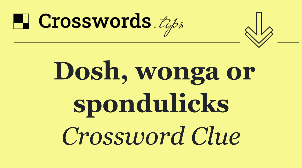 Dosh, wonga or spondulicks