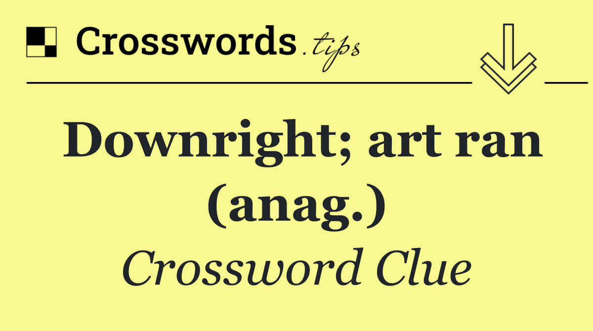 Downright; art ran (anag.)