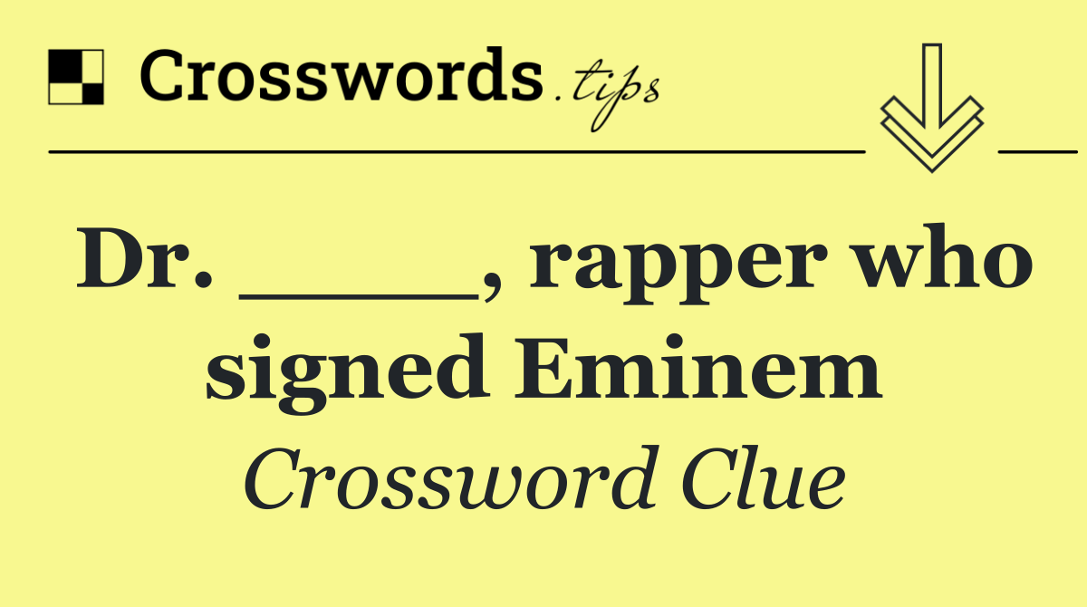 Dr. ____, rapper who signed Eminem