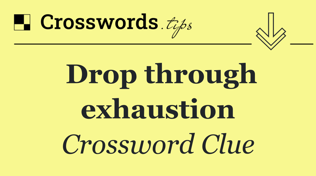 Drop through exhaustion