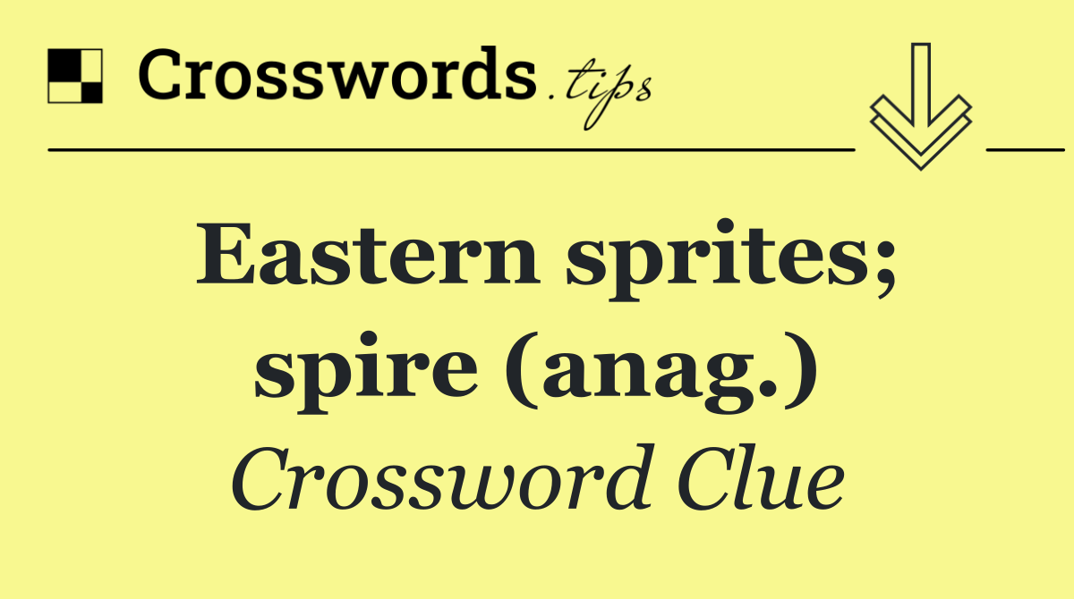 Eastern sprites; spire (anag.)